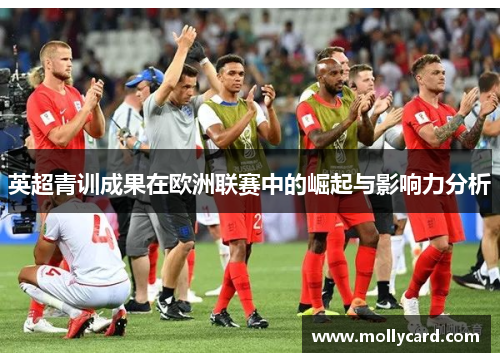 英超青训成果在欧洲联赛中的崛起与影响力分析